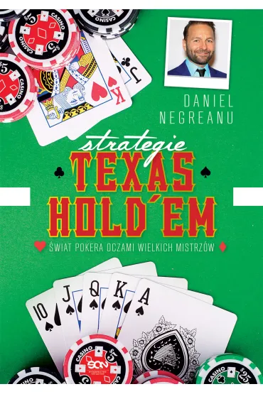 Strategie Texas Holdem. �wiat pokera oczami wielkich mistrz�w - Daniel Negreanu