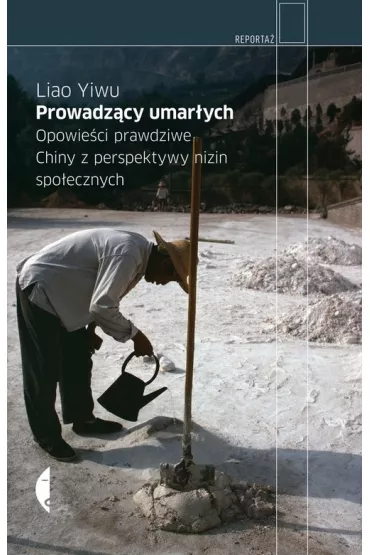 Prowadz�cy umar�ych. Opowie�ci prawdziwe. Chiny z perspektywy nizin spo�ecznych - Yiwu Liao