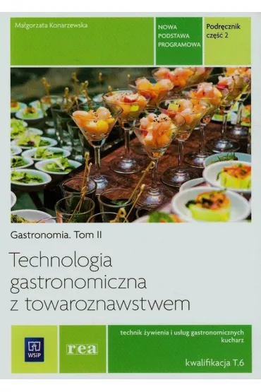 Technologia gastronomiczna z towaroznawstwem. Tom II. Cz�� 2. Podr�cznik do nauki zawodu technik �ywienia, us�ug gastronomicznych i kucharz. Szko�y ponadgimnazjalne - Ma�gorzata Konarzewska