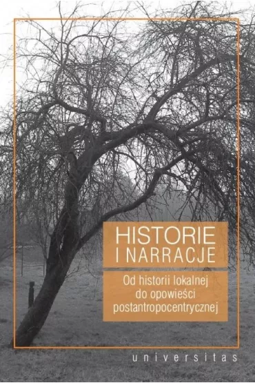 Historie i narracje Od historii lokalnej do opowie�ci postantropocentrycznej - Renata  Makarska