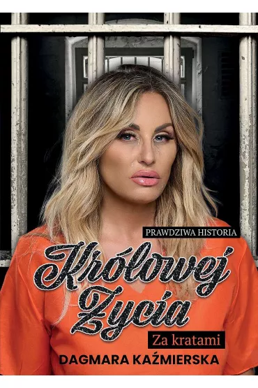Prawdziwa historia Kr�lowej �ycia. Za kratami - Dagmara  Ka�mierska
