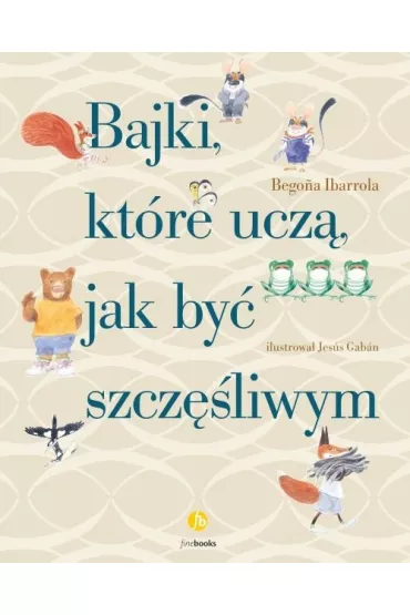 Bajki, kt�re ucz�, jak by� szcz�liwym - Begona Ibarrola