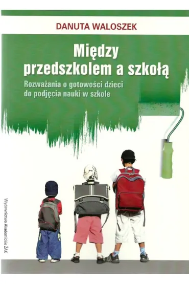 MIEDZY PRZEDSZKOLEM A SZKOLA ROZWAZANIA I GOTOWOSCI - Danuta Waloszek