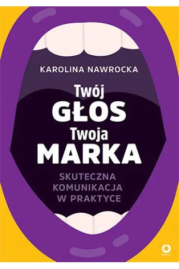 Tw�j g�os - Twoja marka. Skuteczna komunikacja w praktyce - Karolina  Nawrocka