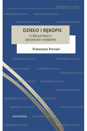 Dzie�o i r�kopis. O brulionach Zbigniewa Herberta - Francesca Fornari