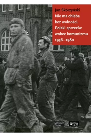 Nie ma chleba bez wolno�ci polski sprzeciw wobec komunizmu 1956-1980 - Jan Sk�rzy�ski