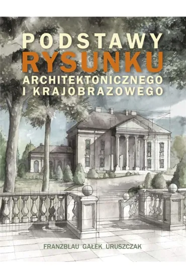 Podstawy rysunku architektonicznego i krajobrazowego - Micha� Ga�ek, Micha�  Uruszczak, Wojciech  Franzblau
