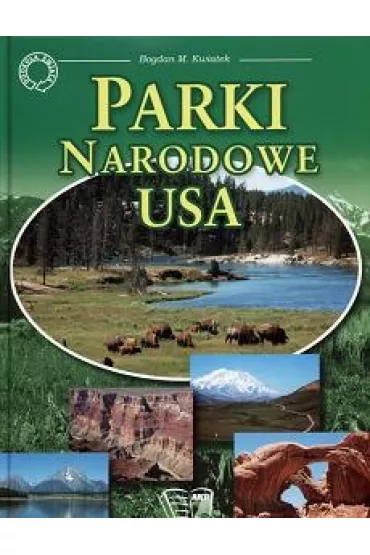 Parki Narodowe USA. Oprawa twarda - Bogdan M. Kwiatek
