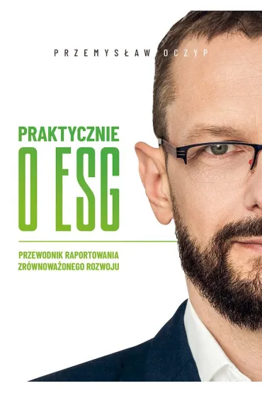 Praktycznie o ESG. Przewodnik raportowania zr�wnowa�onego rozwoju - Przemys�aw  Oczyp