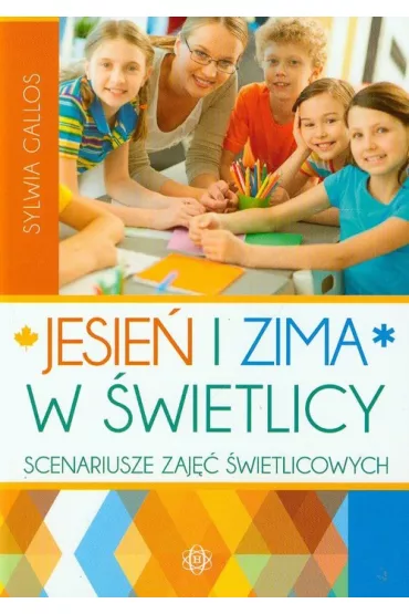 Jesie� i zima w �wietlicy. Scenariusze zaj�� �wietlicowych - Sylwia Gallos
