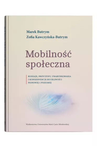 Mobilno�� spo�eczna. Rodzaje, przyczyny, uwarunkowania i konsekwencje ruchliwo�ci pionowej i poziomej - Marek Butrym, Zofia Kawczy�ska-Butrym