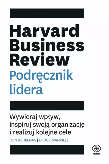 Harvard Business Review. Podr�cznik lidera. Wywieraj wp�yw, inspiruj swoj� organizacj� i realizuj kolejne cele - Brook  Manville, Ron  Ashkenas