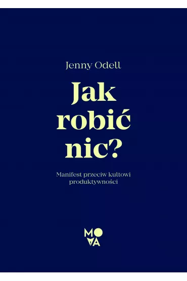 Jak robi nic? Manifest przeciw kultowi produktywnoci - Jenny Odell