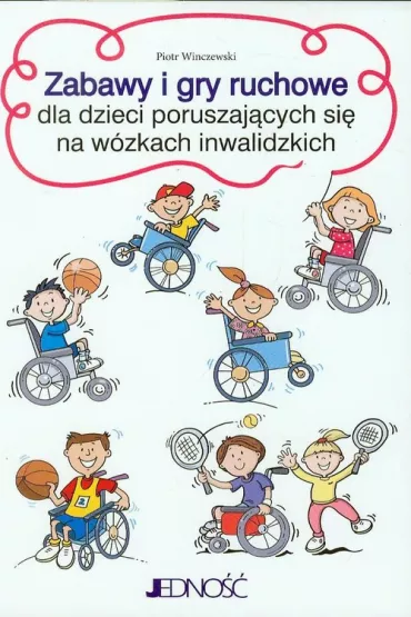 Zabawy i gry ruchowe dla dzieci poruszaj�cych si� na w�zkach inwalidzkich - Piotr Winczewski