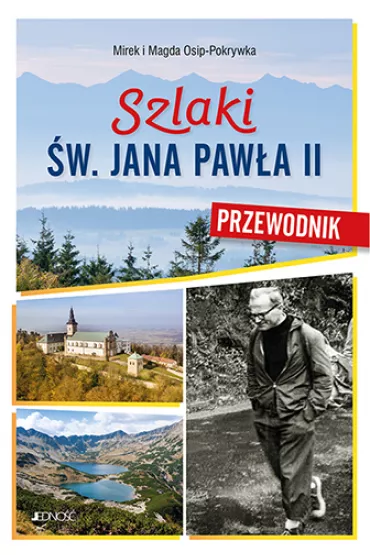 Szlaki �w. Jana Paw�a II. Przewodnik - Magda Osip-Pokrywka, Mirek Osip-Pokrywka