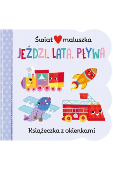 �wiat maluszka. Je�dzi, lata, p�ywa. Ksi��eczka z okienkami - Martina Hogan