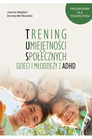 Trening Umiej�tno�ci Spo�ecznych dzieci i m�odzie�y z ADHD Przewodnik dla terapeut�w - Joanna  W�glarz, Dorota  Bentkowska