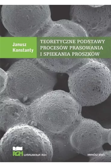 Teoretyczne podstawy proces�w prasowania i spiekania proszk�w - Janusz Konstanty