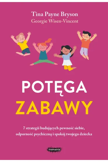 eBook Potga zabawy. 7 strategii budujcych pewno siebie, odporno psychiczn i spokj twojego dziecka epub - Tina Payne Bryson, Georgie Wisen-Vincent
