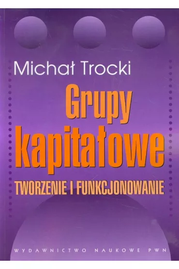 Grupy kapita�owe. Tworzenie i funkcjonowanie - Micha� Trocki