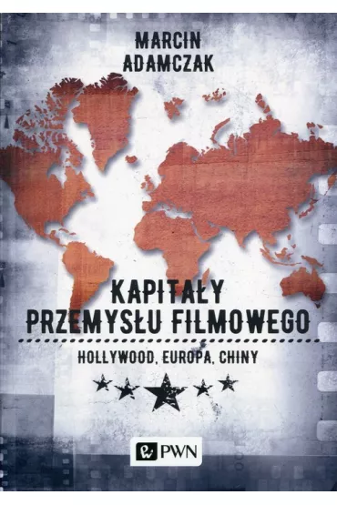 Kapita�y przemys�u filmowego. Hollywood, Europa, Chiny - Marcin Adamczak