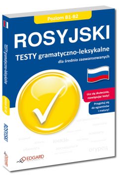 Rosyjski. Testy gramatyczno-leksykalne dla rednio zaawansowanych. Poziom B1-B2
