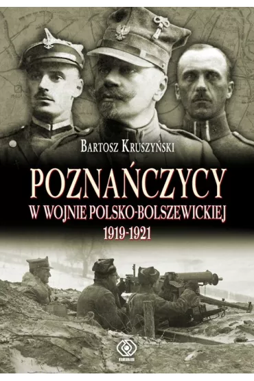 Pozna�czycy w wojnie polsko-bolszewickiej 1919-21 - Bartosz Kruszy�ski