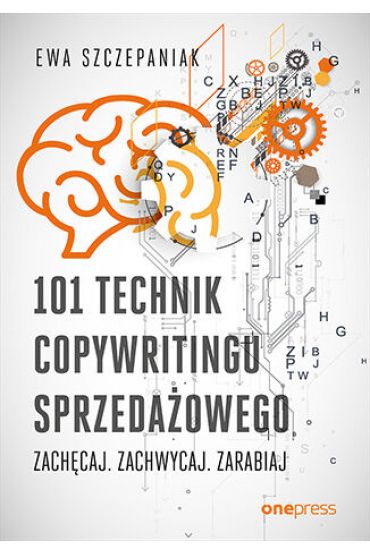 101 technik copywritingu sprzedażowego. Zachęcaj. Zachwycaj. Zarabiaj