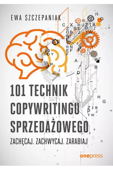 101 technik copywritingu sprzeda�owego. Zach�caj. Zachwycaj. Zarabiaj - Ewa  Szczepaniak