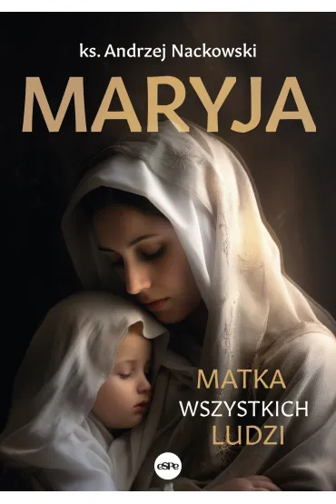 Maryja. Matka wszystkich ludzi - Andrzej Nackowski