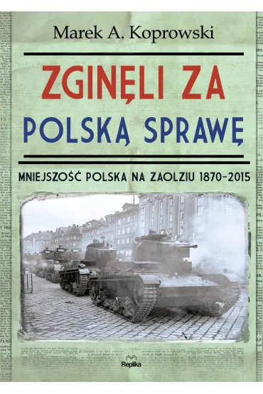 Zgin�li za polsk� spraw�. Mniejszo�� Polska na Zaolziu 1870-2015 - Marek A. Koprowski