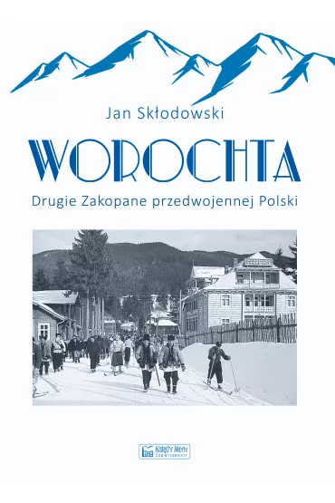Worochta. Drugie Zakopane przedwojennej Polski - Jan Sk�odowski