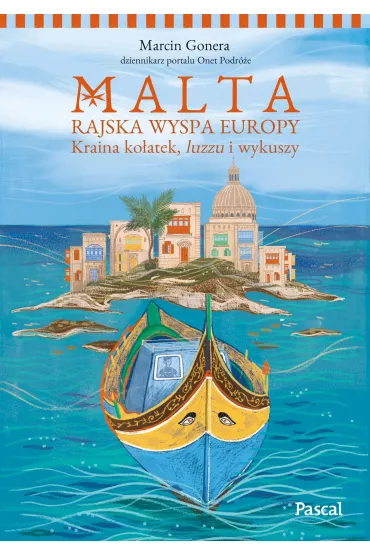 Malta. Rajska wyspa Europy. Kraina ko�atek, luzzu i wykuszy - Marcin Gonera