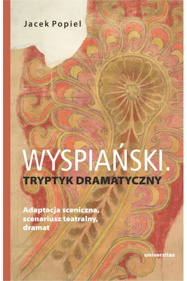 Wyspia�ski. Tryptyk dramatyczny. Adaptacja sceniczna, scenariusz teatralny, dramat - Jacek Popiel