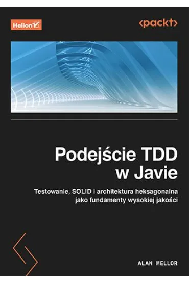 Podej�cie TDD w Javie. Testowanie, SOLID i architektura heksagonalna jako fundamenty wysokiej jako�c - Alan  Mellor