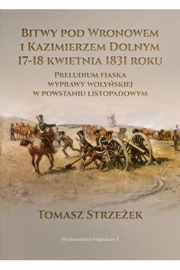 Bitwy pod Wronowem i Kazimierzem Dolnym 17-18 kwie - Tomasz Strze�ek