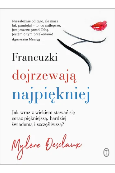 Francuzki dojrzewaj� najpi�kniej. Jak wraz z wiekiem stawa� si� coraz pi�kniejsz�, bardziej �wiadom� i szcz�liwsz�? - Mylene Desclaux