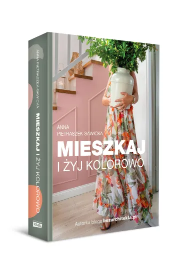 Mieszkaj i �yj kolorowo - Anna  Pietraszek-Sawicka
