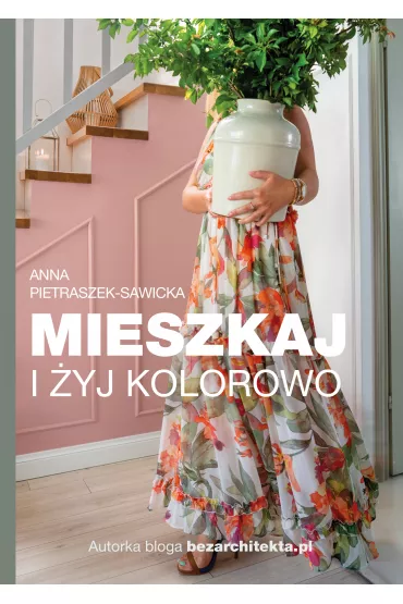 Mieszkaj i yj kolorowo - Anna  Pietraszek-Sawicka