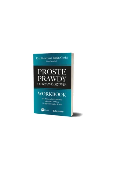 Proste prawdy o przyw�dztwie. Workbook. Jak zbudowa� przyw�dztwo s�u�ebne i zaufanie - 52-tygodniowy plan dzia�a� - Ken Blanchard, Renee  Broadwell, Randy  Conley