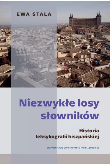 Niezwyk�e losy s�ownik�w. Historia leksykografii hiszpa�skiej - Ewa Stala