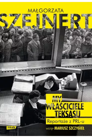My, w�a�ciciele Teksasu. Reporta�e z PRL-u - Ma�gorzata Szejnert