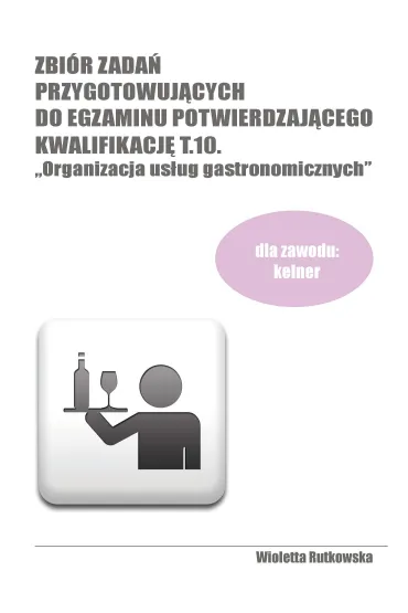 Zbi�r zada� przyg. do egzaminu potwierdzaj�cego kwalifikacj� T.10. "Organizacja us�ug gastronomicznych" - Wioletta Rutkowska
