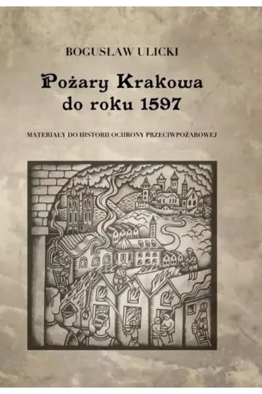 Po�ary Krakowa do roku 1597 - Bogus�aw  Ulicki