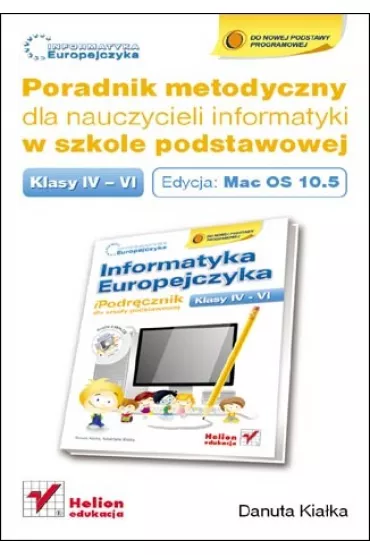 Informatyka Europejczyka. Poradnik metodyczny dla nauczycieli informatyki w szkole podstawowej, kl. IV-VI. Edycja: Mac OS 10.5. Wydanie III - Danuta Kia�ka