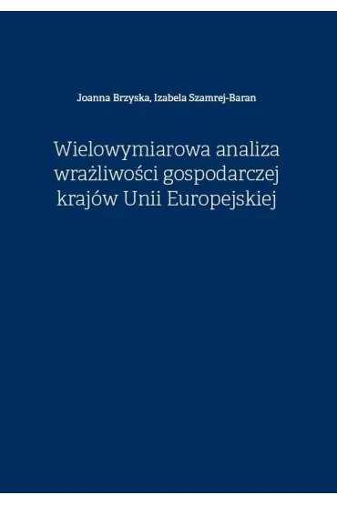 Wielowymiarowa analiza wra�liwo�ci gospodarczej kraj�w Unii Europejskiej - Joanna  Brzyska, Izabela  Szamrej-Baran