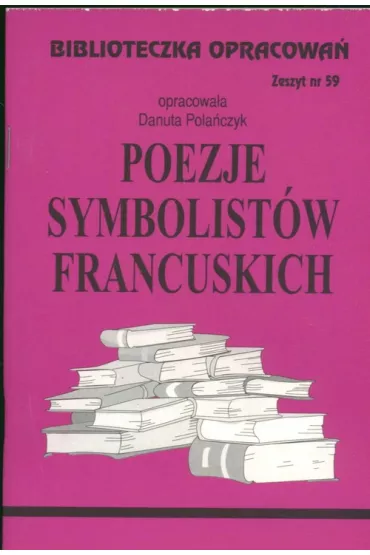Poezje symbolist�w francuskich. Biblioteczka opracowa�. Zeszyt nr 59 - Danuta Pola�czyk