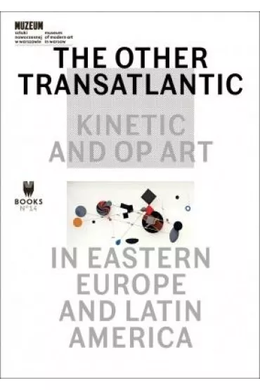 The Other Trans-Atlantic Kinetic And Op Art In Eastern Europe And Latin America