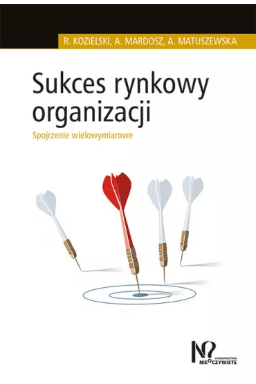 Sukces rynkowy organizacji. Spojrzenie wielowymiarowe - Robert Kozielski, Agata Mardosz, Agata Matuszewska