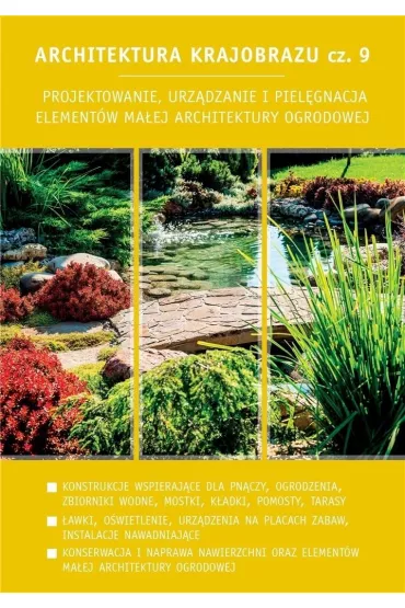 Projektowanie, urz�dzanie i piel�gnacja element�w ma�ej architektury ogrodowej. Architektura krajobrazu. Tom 9